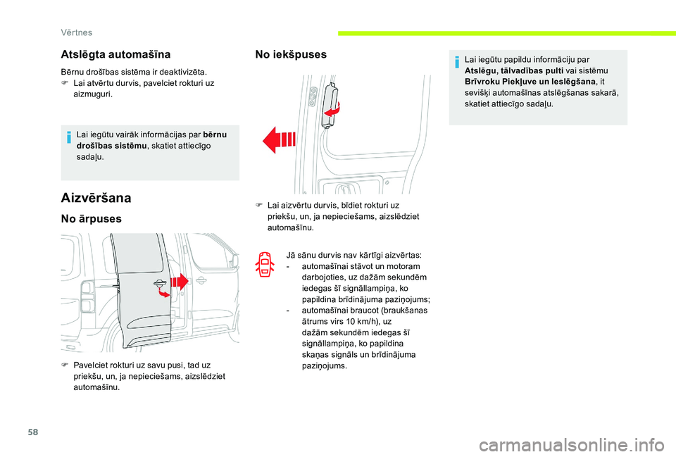 CITROEN JUMPER SPACETOURER 2018  Lietošanas Instrukcija (in Latvian) 58
Atslēgta automašīna
Bērnu drošības sistēma ir deaktivizēta.
F L ai atvērtu dur vis, pavelciet rokturi uz 
aizmuguri.
Lai iegūtu vairāk informācijas par bērnu 
drošības sistēmu , ska