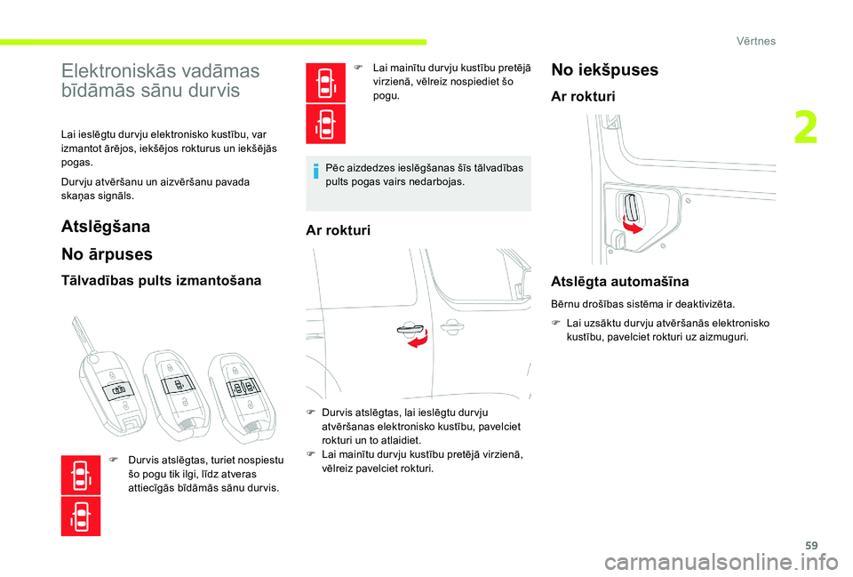 CITROEN JUMPER SPACETOURER 2018  Lietošanas Instrukcija (in Latvian) 59
Elektroniskās vadāmas 
bīdāmās sānu durvis
Lai ieslēgtu dur vju elektronisko kustību, var 
izmantot ārējos, iekšējos rokturus un iekšējās 
pogas.
Dur vju atvēršanu un aizvēršanu 