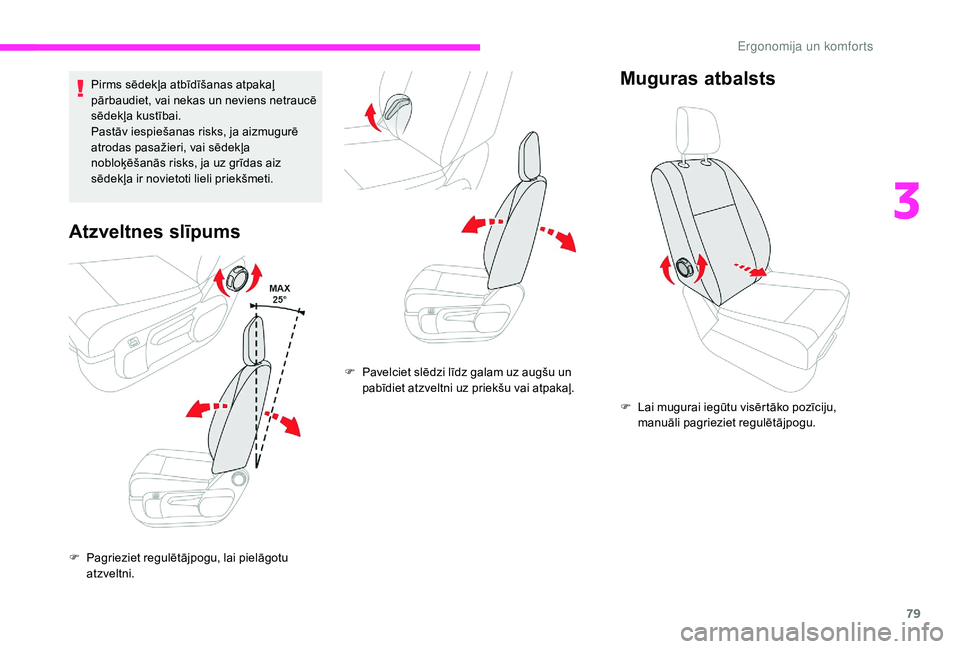 CITROEN JUMPER SPACETOURER 2018  Lietošanas Instrukcija (in Latvian) 79
Pirms sēdekļa atbīdīšanas atpakaļ 
pārbaudiet, vai nekas un neviens netraucē 
sēdekļa kustībai.
Pastāv iespiešanas risks, ja aizmugurē 
atrodas pasažieri, vai sēdekļa 
nobloķēša