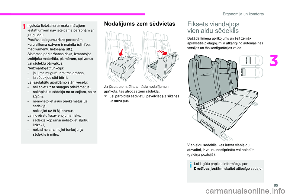 CITROEN JUMPER SPACETOURER 2018  Lietošanas Instrukcija (in Latvian) 85
Ilgstoša lietošana ar maksimālajiem 
iestatījumiem nav ieteicama personām ar 
jutīgu ādu.
Pastāv apdegumu risks personām, 
kuru siltuma uztvere ir mainīta (slimība, 
medikamentu lietoša