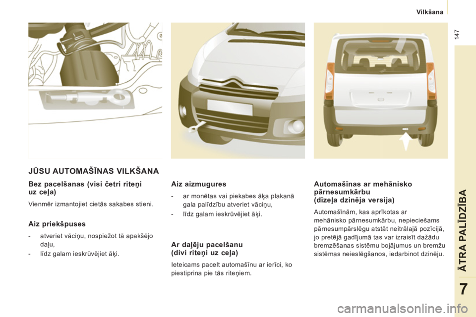 CITROEN JUMPER MULTISPACE 2013  Lietošanas Instrukcija (in Latvian)  147
Vilkšana
ĀTRA PALĪDZĪBA
7
   
Bez pacelšanas (visi četri riteņi uz ceļa) 
 
Vienmēr izmantojiet cietās sakabes stieni.  
 
 
Aiz priekšpuses
 
 
 
-  atveriet vāciņu, nospiežot tā 