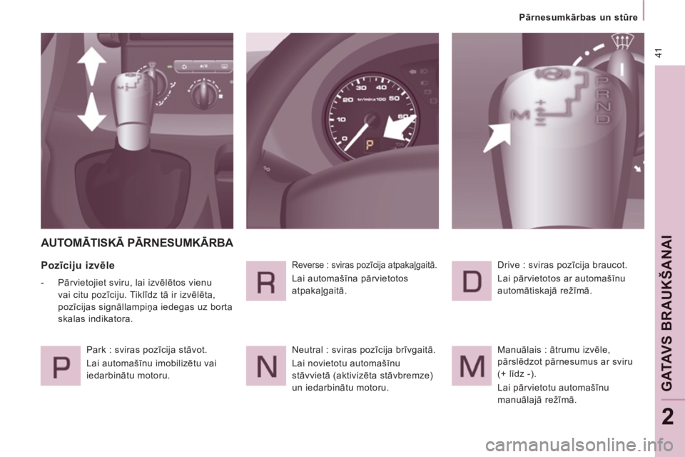 CITROEN JUMPER MULTISPACE 2013  Lietošanas Instrukcija (in Latvian) 41
   
 
Pārnesumkārbas un stūre  
 
GATAV S  BRAUKŠANAI
2
 
AUTOMĀTISKĀ PĀRNESUMKĀRBA 
 
 
Pozīciju izvēle 
 
 
 
-  Pārvietojiet sviru, lai izvēlētos vienu 
vai citu pozīciju. Tiklīdz