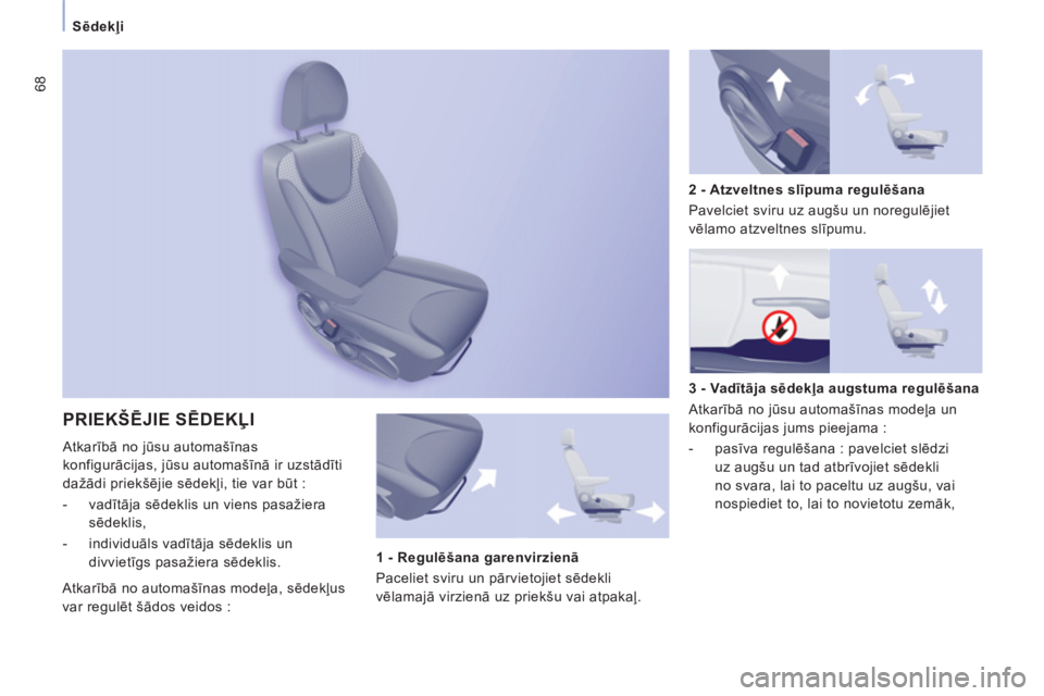 CITROEN JUMPER MULTISPACE 2013  Lietošanas Instrukcija (in Latvian) 68
Sēdekļi
PRIEKŠĒJIE SĒDEKĻI 
 
Atkarībā no jūsu automašīnas 
konfigurācijas, jūsu automašīnā ir uzstādīti 
dažādi priekšējie sēdekļi, tie var būt : 
   
 
-  vadītāja sēd