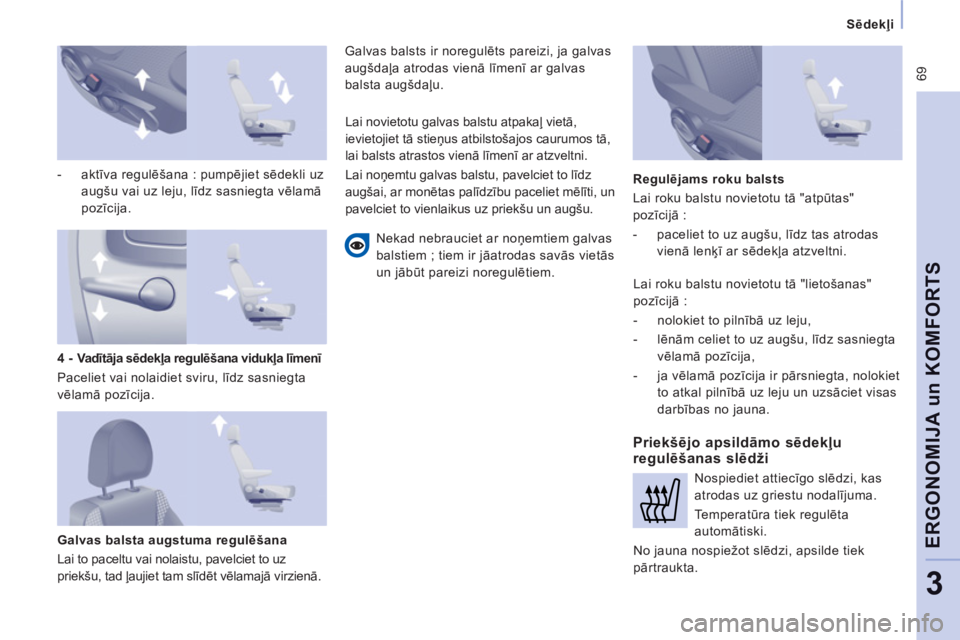 CITROEN JUMPER MULTISPACE 2013  Lietošanas Instrukcija (in Latvian)  69
Sēdekļi  
 
ERGONOMIJA un KOMFORT
S
3
 
 
-  aktīva regulēšana : pumpējiet sēdekli uz 
augšu vai uz leju, līdz sasniegta vēlamā 
pozīcija.  
 
   
Galvas balsta augstuma regulēšana 
