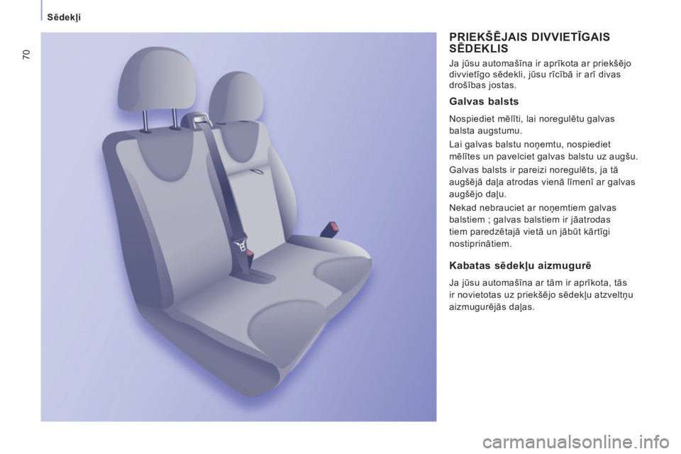CITROEN JUMPER MULTISPACE 2013  Lietošanas Instrukcija (in Latvian) 70
Sēdekļi
 
PRIEKŠĒJAIS DIVVIETĪGAIS 
SĒDEKLIS
 
Ja jūsu automašīna ir aprīkota ar priekšējo 
divvietīgo sēdekli, jūsu rīcībā ir arī divas 
drošības jostas. 
 
 
Galvas balsts
 
