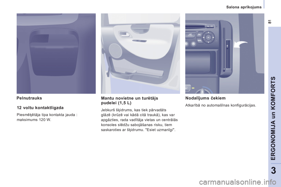 CITROEN JUMPER MULTISPACE 2013  Lietošanas Instrukcija (in Latvian) Salona aprīkojums  
 
ERGONOMIJA un KOMFORT
S
3
Pelnutrauks  Mantu novietne un turētājs pudelei (1,5 L)
 
Jebkurš šķidrums, kas tiek pārvadāts 
glāzē (krūzē vai kādā citā traukā), kas 