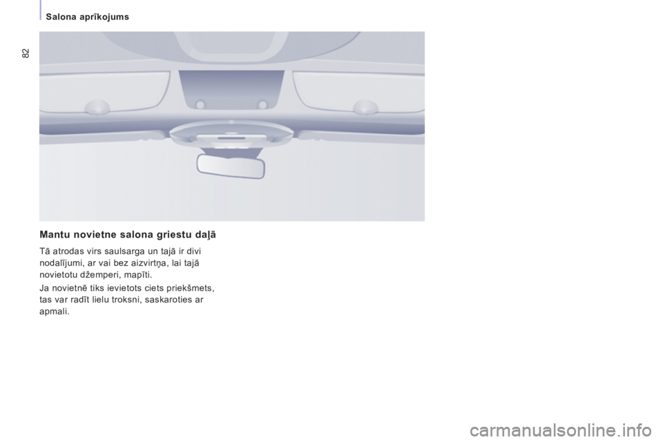 CITROEN JUMPER MULTISPACE 2013  Lietošanas Instrukcija (in Latvian) 82
   
 
Salona aprīkojums  
 
 
 
Mantu novietne salona griestu daļā
 
Tā atrodas virs saulsarga un tajā ir divi 
nodalījumi, ar vai bez aizvirtņa, lai tajā 
novietotu džemperi, mapīti. 
  