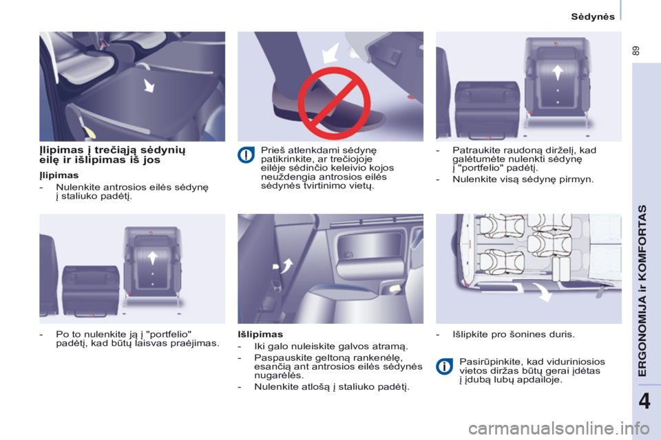 CITROEN BERLINGO MULTISPACE 2016  Eksploatavimo vadovas (in Lithuanian)  89
Berlingo-2-VP_lt_Chap04_Ergonomie_ed01-2016
Sėdynės
Įlipimas į trečiąją sėdynių  
eilę ir išlipimas iš jos
Įlipimas
-
 
Nulenkite antrosios eilės sėdynę 
  
į staliuko padėtį.
I