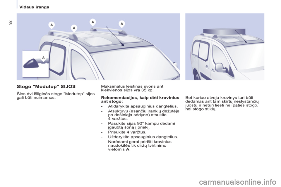 CITROEN BERLINGO MULTISPACE 2013  Eksploatavimo vadovas (in Lithuanian) 92
   
 
Vidaus įranga  
 
 
 
 
 
 
 
 
Stogo "Modutop" SIJOS 
 
Šios dvi išilginės stogo "Modutop" sijos 
gali būti nuimamos.   Maksimalus leistinas svoris ant 
kiekvienos sijos yra 35 kg. 
  B