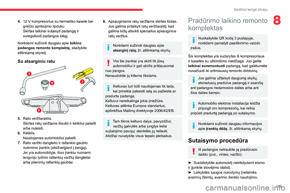 CITROEN BERLINGO VAN 2021  Eksploatavimo vadovas (in Lithuanian) 159
Gedimo kelyje atveju
84.12   V kompresorius su hermetiko kasete bei 
greičio apribojimo lipduku
Skirtas laikinai sutaisyti padangą ir 
sureguliuoti padangos slėgį.
Norėdami sužinoti daugiau 