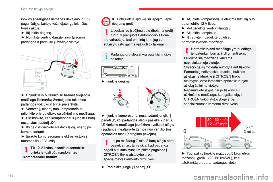 CITROEN BERLINGO VAN 2021  Eksploatavimo vadovas (in Lithuanian) 160
Gedimo kelyje atveju
ryškios apsauginės liemenės dėvėjimo ir t. t.) 
pagal šalyje, kurioje važinėjate, galiojančius 
teisės aktus.
►
 
Išjunkite degimą.
►

 
Nuimkite ventilio dang