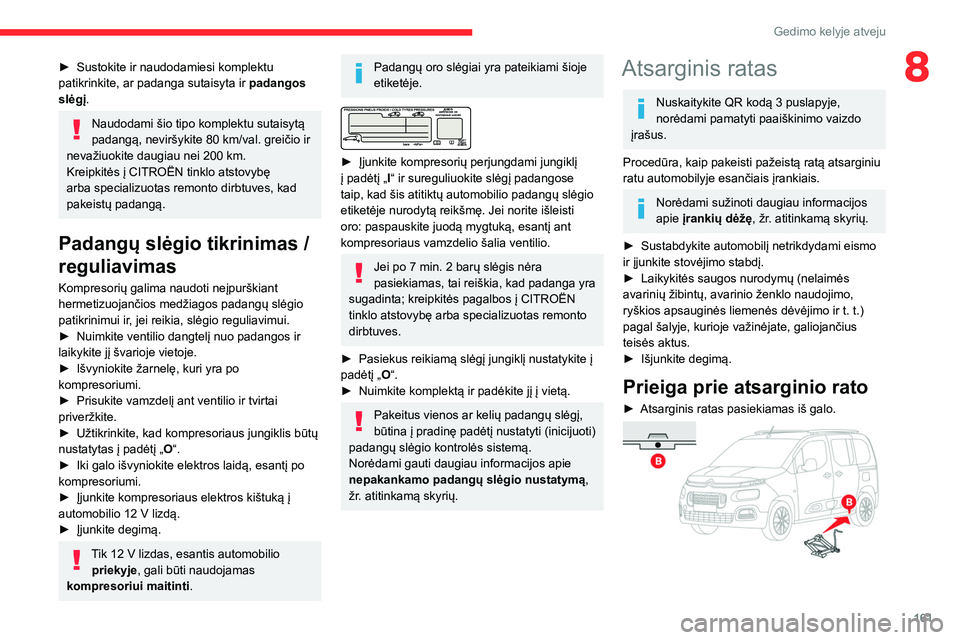CITROEN BERLINGO VAN 2021  Eksploatavimo vadovas (in Lithuanian) 161
Gedimo kelyje atveju
8► Sustokite ir naudodamiesi komplektu 
patikrinkite, ar padanga sutaisyta ir  padangos 
slėgį
.
Naudodami šio tipo komplektu sutaisytą 
padangą, neviršykite 80   km/v