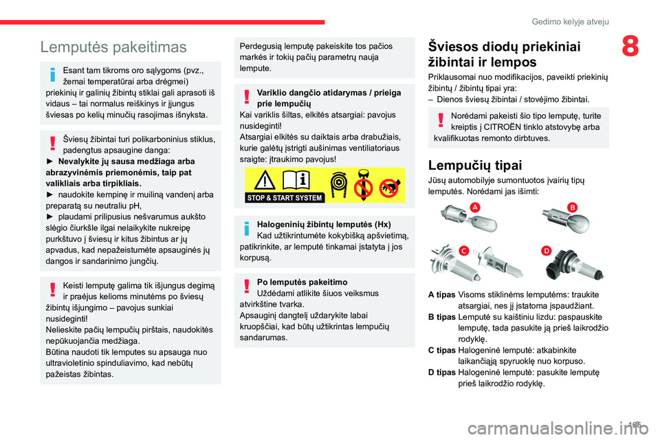 CITROEN BERLINGO VAN 2021  Eksploatavimo vadovas (in Lithuanian) 165
Gedimo kelyje atveju
8Lemputės pakeitimas
Esant tam tikroms oro sąlygoms (pvz., 
žemai temperatūrai arba drėgmei) 
priekinių ir galinių žibintų stiklai gali aprasoti iš 
vidaus – tai n