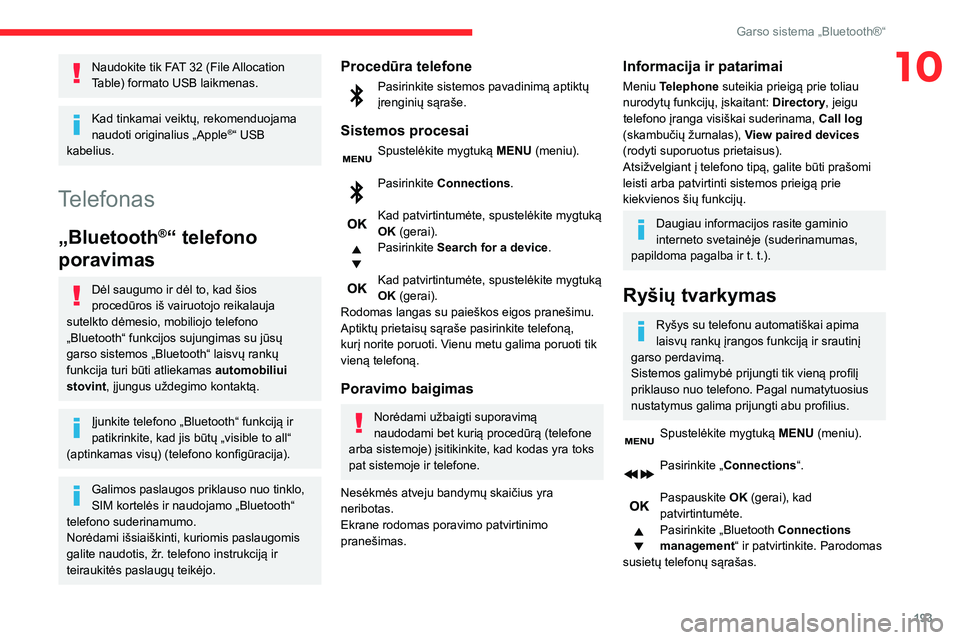 CITROEN BERLINGO VAN 2021  Eksploatavimo vadovas (in Lithuanian) 193
Garso sistema „Bluetooth®“
10Naudokite tik FAT 32 (File Allocation 
Table) formato USB laikmenas.
Kad tinkamai veiktų, rekomenduojama 
naudoti originalius „Apple®“ USB 
kabelius.
Telefo
