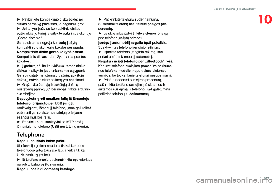 CITROEN BERLINGO VAN 2021  Eksploatavimo vadovas (in Lithuanian) 197
Garso sistema „Bluetooth®“
10► Patikrinkite kompaktinio disko būklę: jei 
diskas pernelyg pažeistas, jo negalima groti.
►
 
Jei tai yra įrašytas kompaktinis diskas, 
patikrinkite jo 