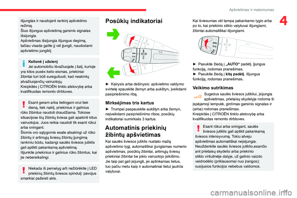 CITROEN BERLINGO VAN 2021  Eksploatavimo vadovas (in Lithuanian) 63
Apšvietimas ir matomumas
4išjungtas ir naudojant rankinį apšvietimo 
režimą.
Šiuo išjungus apšvietimą garsinis signalas 
išsijungia.
Apšvietimas išsijungia išjungus degimą, 
tačiau 