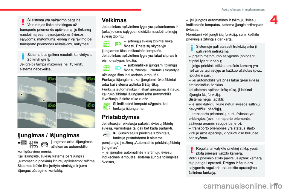 CITROEN BERLINGO VAN 2021  Eksploatavimo vadovas (in Lithuanian) 65
Apšvietimas ir matomumas
4Ši sistema yra vairavimo pagalba.
Vairuotojas lieka atsakingas už 
transporto priemonės apšvietimą, jo tinkamą 
naudojimą esant vyraujančioms šviesos 
sąlygoms,