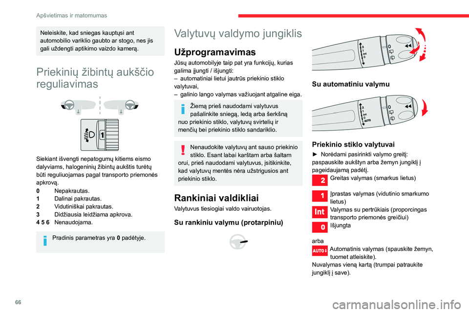 CITROEN BERLINGO VAN 2021  Eksploatavimo vadovas (in Lithuanian) 66
Apšvietimas ir matomumas
Neleiskite, kad sniegas kauptųsi ant 
automobilio variklio gaubto ar stogo, nes jis 
gali uždengti aptikimo vaizdo kamerą.
Priekinių žibintų aukščio 
reguliavimas
