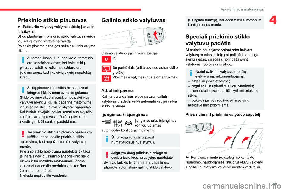 CITROEN BERLINGO VAN 2021  Eksploatavimo vadovas (in Lithuanian) 67
Apšvietimas ir matomumas
4Priekinio stiklo plautuvas
► Patraukite valytuvų valdymo svirtelę į save ir 
palaikykite.
Stiklų plautuvas ir priekinio stiklo valytuvas veikia 
tol, kol valdymo sv