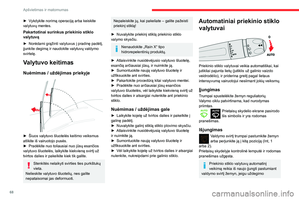 CITROEN BERLINGO VAN 2021  Eksploatavimo vadovas (in Lithuanian) 68
Apšvietimas ir matomumas
► Vykdykite norimą operaciją arba keiskite 
valytuvų mentes.
Pakartotinai surinkus priekinio stiklo 
valytuvą
► Norėdami grąžinti valytuvus į pradinę padėtį