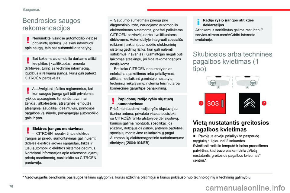 CITROEN BERLINGO VAN 2021  Eksploatavimo vadovas (in Lithuanian) 70
Saugumas
Bendrosios saugos 
rekomendacijos
Nenuimkite įvairiose automobilio vietose 
pritvirtintų lipdukų. Jie skirti informuoti 
apie saugą, taip pat automobilio tapatybę.
Bet kokiems automob