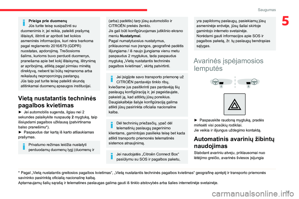CITROEN BERLINGO VAN 2021  Eksploatavimo vadovas (in Lithuanian) 73
Saugumas
5Prieiga prie duomenų
Jūs turite teisę susipažinti su 
duomenimis ir, jei reikia, pateikti prašymą 
ištaisyti, ištrinti ar apriboti bet kokios 
asmeninės informacijos, kuri nėra 