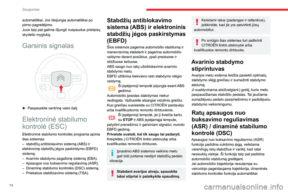 CITROEN BERLINGO VAN 2021  Eksploatavimo vadovas (in Lithuanian) 74
Saugumas
automatiškai. Jos išsijungia automatiškai po 
pirmo pagreitėjimo.
Juos taip pat galima išjungti nuspaudus prietaisų 
skydelio mygtuką.
Garsinis signalas 
 
► Paspauskite centrinę