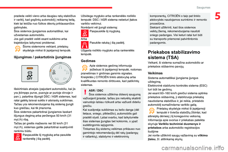 CITROEN BERLINGO VAN 2021  Eksploatavimo vadovas (in Lithuanian) 75
Saugumas
5pradeda veikti vieno arba daugiau ratų stabdžius 
ir variklį, kad grąžintų automobilį į reikiamą kelią, 
kiek tai leidžia nuo fizikos dėsnių priklausančios 
galimybės.
Šio