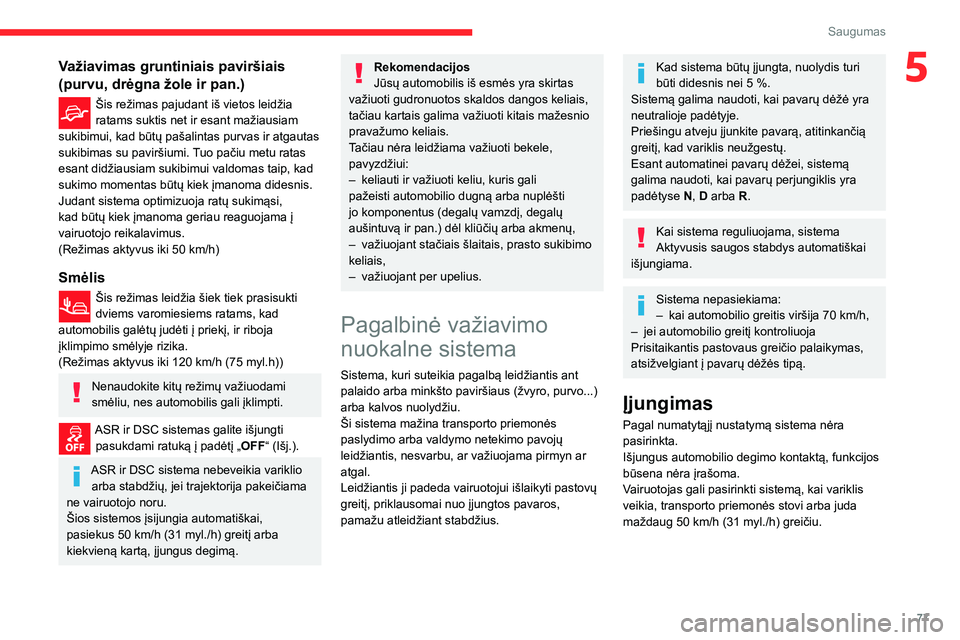 CITROEN BERLINGO VAN 2021  Eksploatavimo vadovas (in Lithuanian) 77
Saugumas
5Važiavimas gruntiniais paviršiais 
(purvu, drėgna žole ir pan.)
Šis režimas pajudant iš vietos leidžia 
ratams suktis net ir esant mažiausiam 
sukibimui, kad būtų pašalintas p