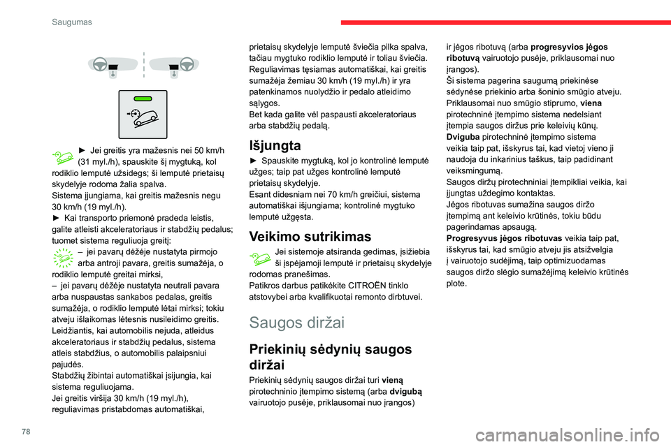 CITROEN BERLINGO VAN 2021  Eksploatavimo vadovas (in Lithuanian) 78
Saugumas
 
 
 
 
► Jei greitis yra mažesnis nei 50   km/h 
(31 myl./h), spauskite šį mygtuką, kol 
rodiklio lemputė užsidegs; ši lemputė prietaisų 
skydelyje rodoma žalia spalva.
Sistem