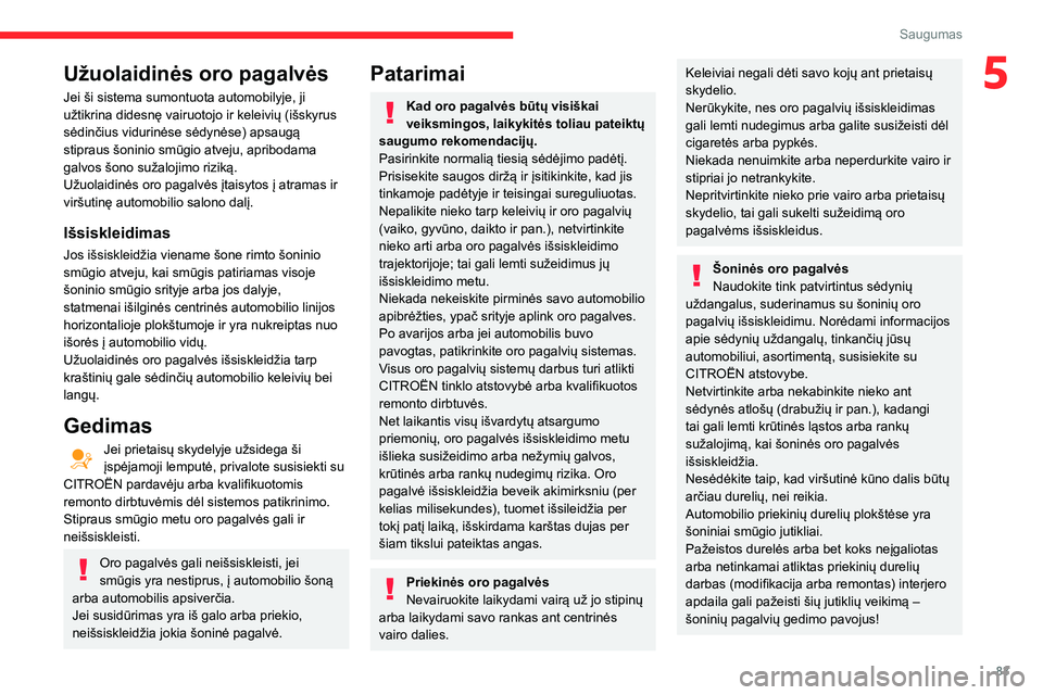 CITROEN BERLINGO VAN 2021  Eksploatavimo vadovas (in Lithuanian) 83
Saugumas
5Užuolaidinės oro pagalvės
Jei ši sistema sumontuota automobilyje, ji 
užtikrina didesnę vairuotojo ir keleivių (išskyrus 
sėdinčius vidurinėse sėdynėse) apsaugą 
stipraus š