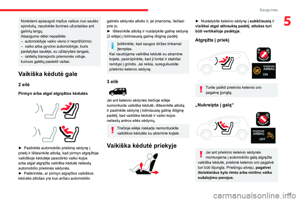 CITROEN BERLINGO VAN 2021  Eksploatavimo vadovas (in Lithuanian) 85
Saugumas
5Norėdami apsaugoti mažus vaikus nuo saulės 
spindulių, naudokite šonines užuolaidas ant 
galinių langų.
Atsargumo dėlei nepalikite:
– 
automobilyje vaiko vieno ir neprižiūrim