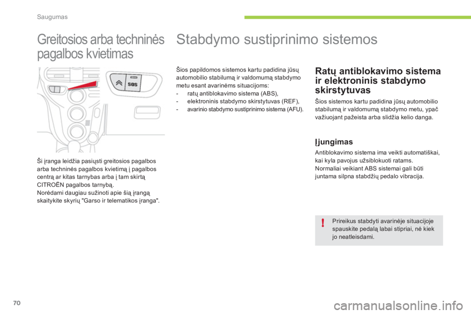 CITROEN C-ZERO 2012  Eksploatavimo vadovas (in Lithuanian) !
Saugumas
70
   
 
 
 
 
 
 
 
 
 
 
 
 
 
 
 
 
Stabdymo sustiprinimo sistemos 
 
 
 
 
 
 
 
Ratų antiblokavimo sistema 
ir elektroninis stabdymo 
skirstytuvas 
  Šios sistemos kar tu padidina j