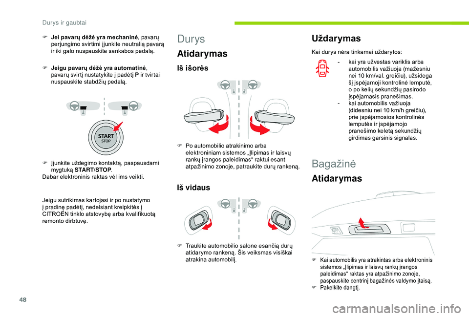 CITROEN C3 AIRCROSS 2019  Eksploatavimo vadovas (in Lithuanian) 48
F Jei pavarų dėžė yra mechaninė, pavarų 
perjungimo svirtimi įjunkite neutralią pavarą 
ir iki galo nuspauskite sankabos pedalą.
F
 
J
 eigu pavarų dėžė yra automatinė , 
pavarų svi