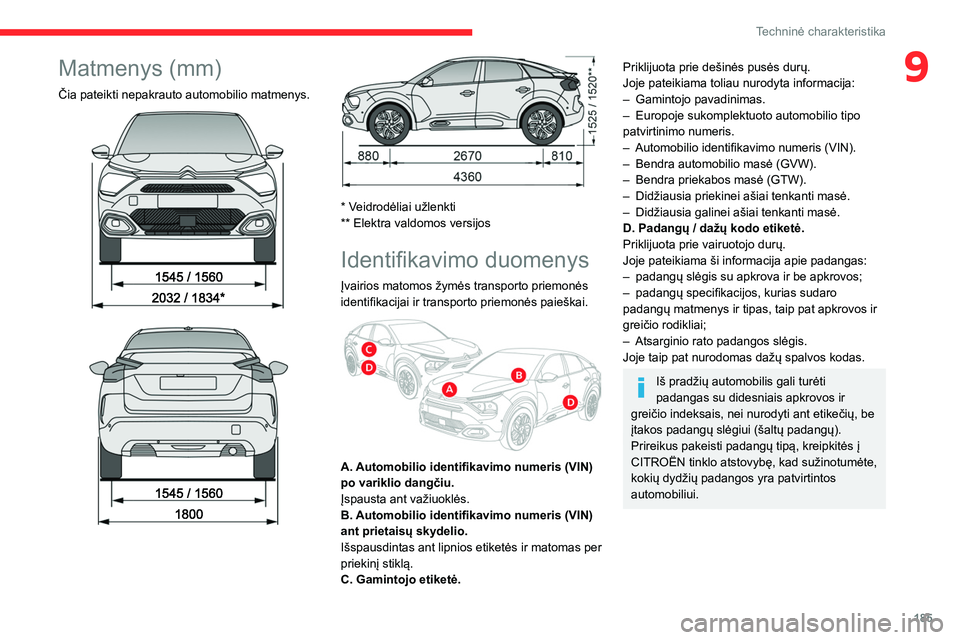 CITROEN C4 2021  Eksploatavimo vadovas (in Lithuanian) 185
Techninė charakteristika
9Matmenys (mm)
Čia pateikti nepakrauto automobilio matmenys. 
 
 
 
 
 
* Veidrodėliai užlenkti
** Elektra valdomos versijos
Identifikavimo duomenys
Įvairios matomos 