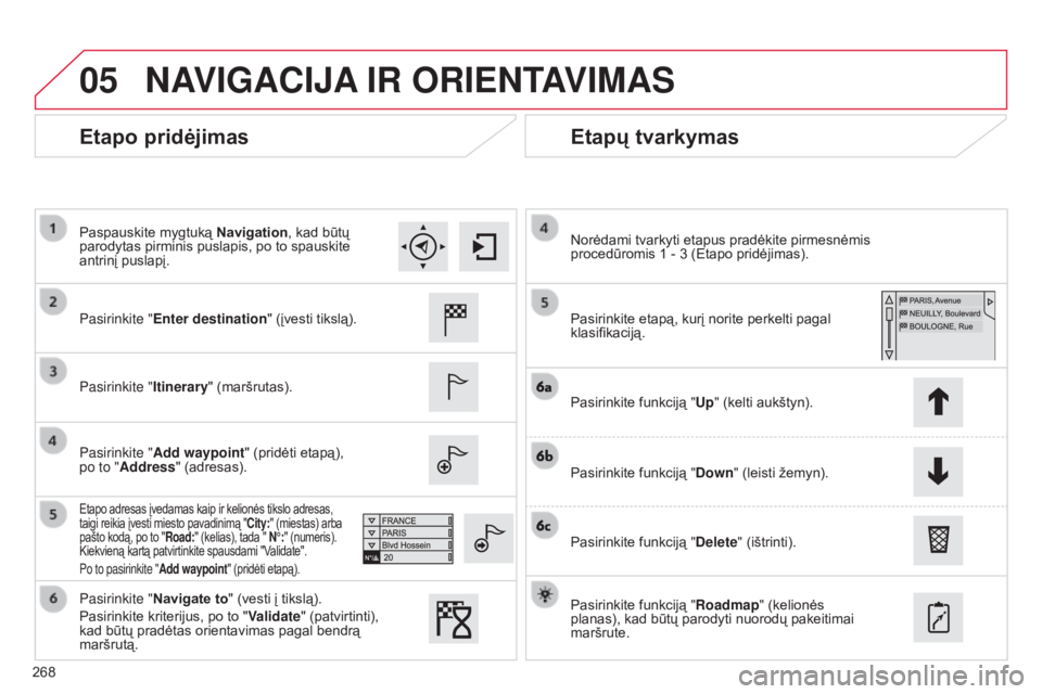 CITROEN C4 CACTUS 2015 Eksploatavimo vadovas (in Lithuanian) 05
268
Etapo pridėjimasEtapų tvarkymas
pasirinkite "Enter destination " (įvesti tikslą).
p
asirinkite " Itinerary" (maršrutas).
p
asirinkite " Add waypoint " (pridėti e CITROEN C4 CACTUS 2015 Eksploatavimo vadovas (in Lithuanian) 05
268
Etapo pridėjimasEtapų tvarkymas
pasirinkite "Enter destination " (įvesti tikslą).
p
asirinkite " Itinerary" (maršrutas).
p
asirinkite " Add waypoint " (pridėti e