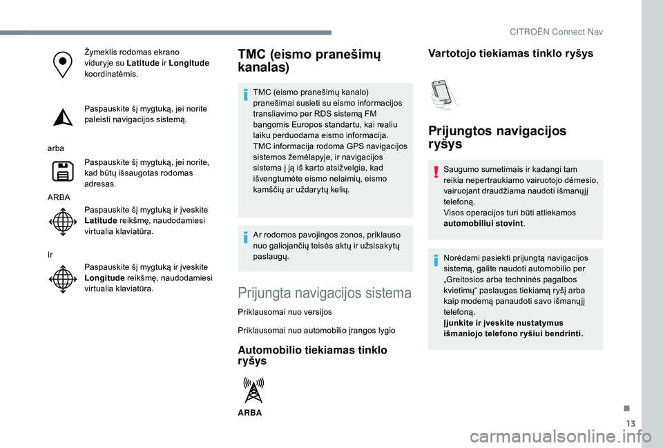 CITROEN C4 SPACETOURER 2021 Eksploatavimo vadovas (in Lithuanian) 13
Žymeklis rodomas ekrano
viduryje su Latitude ir Longitude
koordinatėmis.
Paspauskite šį mygtuką, jei norite
paleisti navigacijos sistemą.
arba Paspauskite šį mygtuką, jei norite,
kad b CITROEN C4 SPACETOURER 2021 Eksploatavimo vadovas (in Lithuanian) 13
Žymeklis rodomas ekrano
viduryje su Latitude ir Longitude
koordinatėmis.
Paspauskite šį mygtuką, jei norite
paleisti navigacijos sistemą.
arba Paspauskite šį mygtuką, jei norite,
kad b