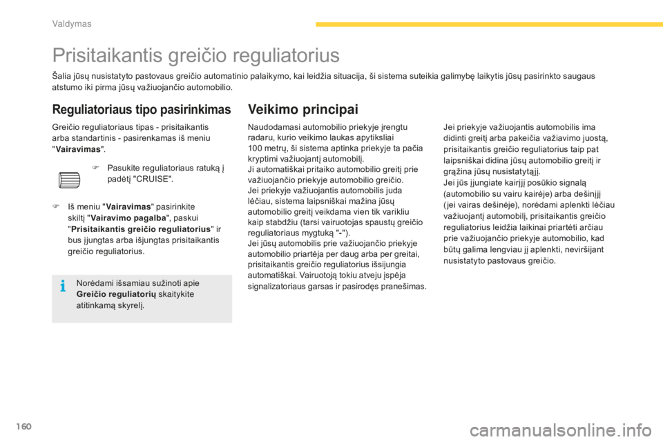 CITROEN C4 SPACETOURER 2016 Eksploatavimo vadovas (in Lithuanian) 160
C4-Picasso-II_lt_Chap04_conduite_ed01-2016
Prisitaikantis greičio reguliatorius
Šalia jūsų nusistatyto pastovaus greičio automatinio palaikymo, kai leidžia situacija, ši sistema suteikia ga CITROEN C4 SPACETOURER 2016 Eksploatavimo vadovas (in Lithuanian) 160
C4-Picasso-II_lt_Chap04_conduite_ed01-2016
Prisitaikantis greičio reguliatorius
Šalia jūsų nusistatyto pastovaus greičio automatinio palaikymo, kai leidžia situacija, ši sistema suteikia ga