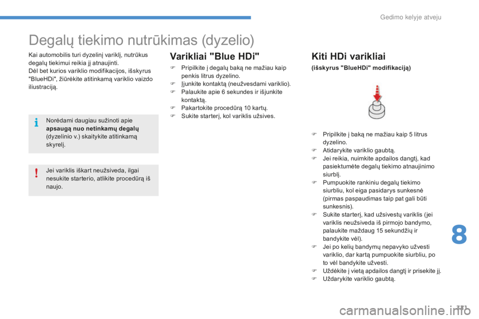 CITROEN C4 SPACETOURER 2016 Eksploatavimo vadovas (in Lithuanian) 321
C4-Picasso-II_lt_Chap08_en-cas-panne_ed01-2016
Degalų tiekimo nutrūkimas (dyzelio)
Kai automobilis turi dyzelinį variklį, nutrūkus
degalų tiekimui reikia jį atnaujinti.
Dėl bet kurios var CITROEN C4 SPACETOURER 2016 Eksploatavimo vadovas (in Lithuanian) 321
C4-Picasso-II_lt_Chap08_en-cas-panne_ed01-2016
Degalų tiekimo nutrūkimas (dyzelio)
Kai automobilis turi dyzelinį variklį, nutrūkus
degalų tiekimui reikia jį atnaujinti.
Dėl bet kurios var