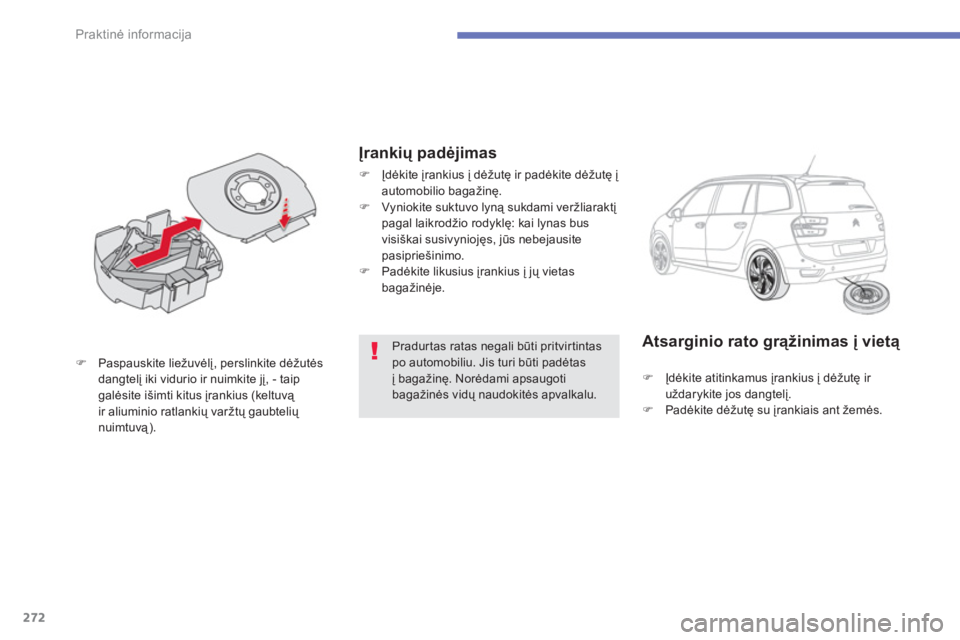 CITROEN C4 SPACETOURER 2014  Eksploatavimo vadovas (in Lithuanian) 272
Praktinė informacija
Pradurtas ratas negali būti pritvirtintas po automobiliu. Jis turi būti padėtas į bagažinę. Norėdami apsaugotibagažinės vidų naudokitės apvalkalu.  
�)Paspauskite 
