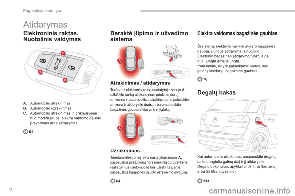 CITROEN C4 SPACETOURER 2014  Eksploatavimo vadovas (in Lithuanian) 8
Pagrindiniai orientyrai
  Atidarymas 
Elektroninis raktas.
Nuotolinis valdymas 
A. 
 Automobilio atrakinimas. B.Automobilio užrakinimas. C.Automobilio atrakinimas ir, p riklausomai nuo modifikacijo