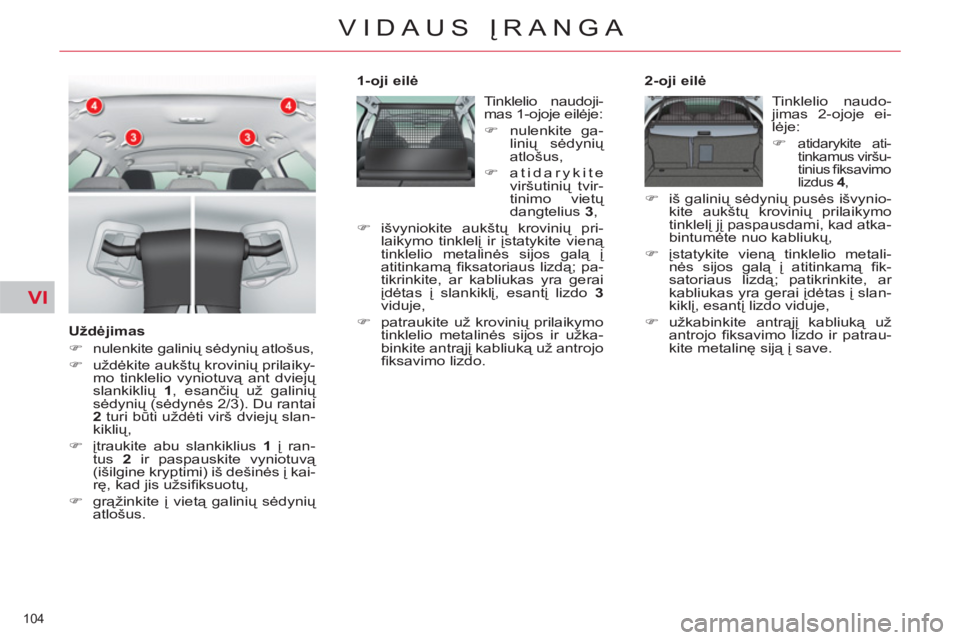 CITROEN C5 2014  Eksploatavimo vadovas (in Lithuanian) VI
104 
VIDAUS ĮRANGA
 
 
Uždėjimas 
   
 
�) 
 nulenkite galinių sėdynių atlošus, 
   
�) 
 uždėkite aukštų krovinių prilaiky-
mo tinklelio vyniotuvą ant dviejų 
slankiklių  1 
, esan