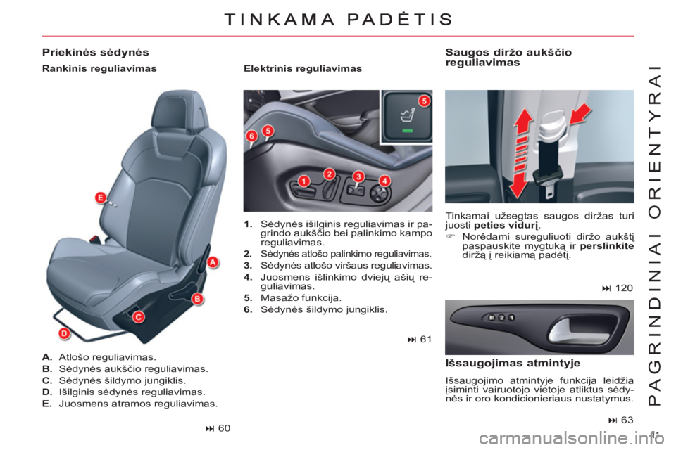 CITROEN C5 2014  Eksploatavimo vadovas (in Lithuanian) 11  
PAGRINDINIAI ORIENTYRAI
   
 
1. 
 Sėdynės išilginis reguliavimas ir pa-
grindo aukščio bei palinkimo kampo 
reguliavimas. 
   
2. 
 Sėdynės atlošo palinkimo reguliavimas. 
 
 
3. 
 Sėdy