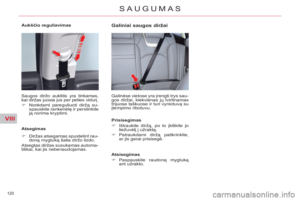 CITROEN C5 2014  Eksploatavimo vadovas (in Lithuanian) VIII
120 
SAUGUMAS
   
Aukščio reguliavimas  
  Saugos diržo aukštis yra tinkamas, 
kai diržas juosia jus per peties vidurį. 
   
 
�) 
 Norėdami pareguliuoti diržą su-
spauskite rankenėlę 