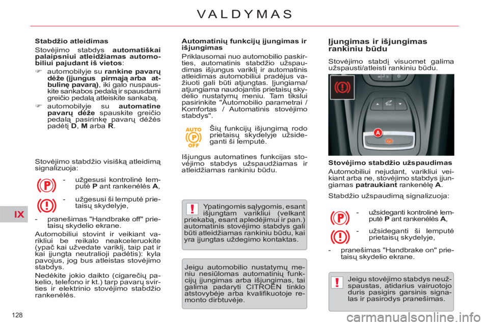CITROEN C5 2014  Eksploatavimo vadovas (in Lithuanian) IX!
!
128 
VALDYMAS
   
Stabdžio atleidimas 
  Stovėjimo stabdys  automatiškai 
palaipsniui atleidžiamas automo-
biliui pajudant iš vietos 
: 
   
 
�) 
  automobilyje su  rankine pavarų 
dėže
