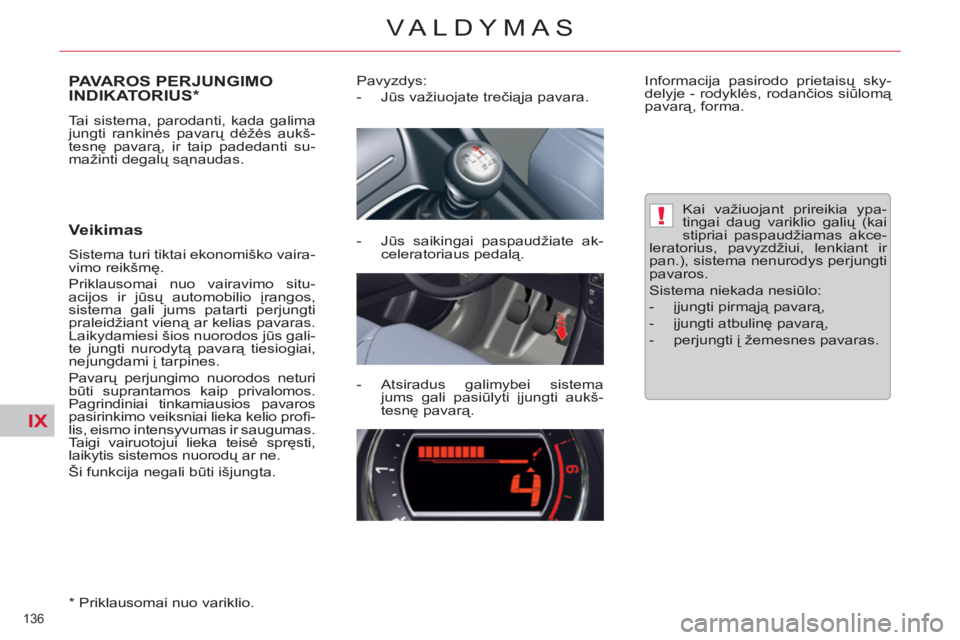 CITROEN C5 2014  Eksploatavimo vadovas (in Lithuanian) IX
!
136 
VALDYMAS
PAVAROS PERJUNGIMO 
INDIKATORIUS *
 
Tai sistema, parodanti, kada galima 
jungti rankinės pavarų dėžės aukš-
tesnę pavarą, ir taip padedanti su-
mažinti degalų sąnaudas. 