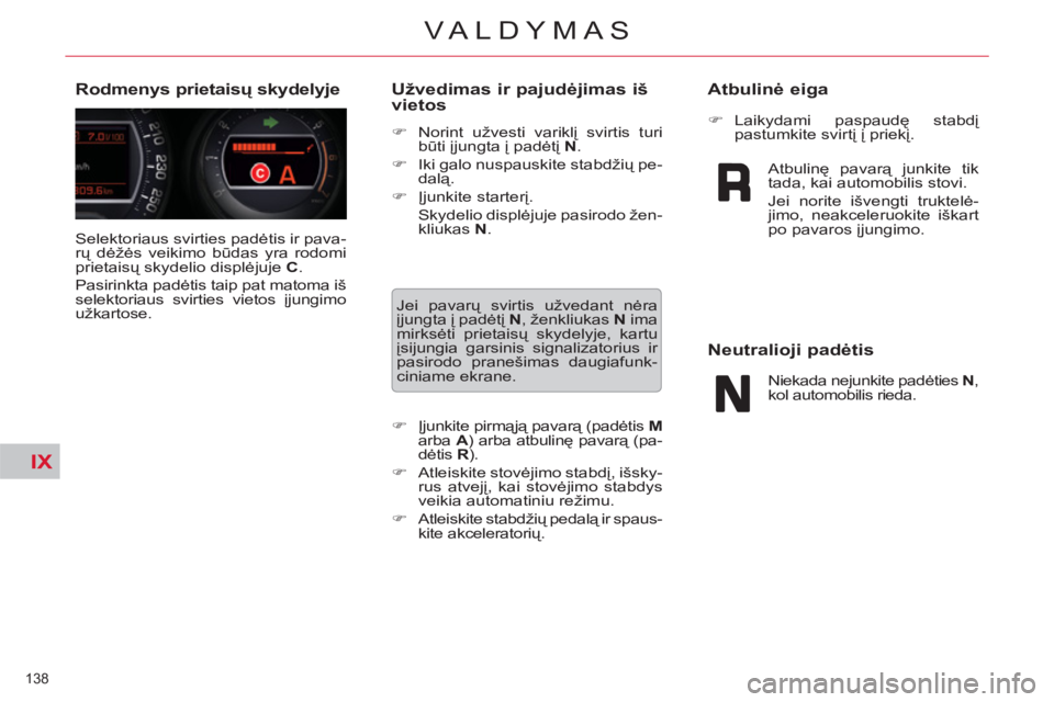 CITROEN C5 2014  Eksploatavimo vadovas (in Lithuanian) IX
138 
VALDYMAS
  Selektoriaus svirties padėtis ir pava-
rų dėžės veikimo būdas yra rodomi 
prietaisų skydelio displėjuje  C 
. 
  Pasirinkta padėtis taip pat matoma iš 
selektoriaus svirti