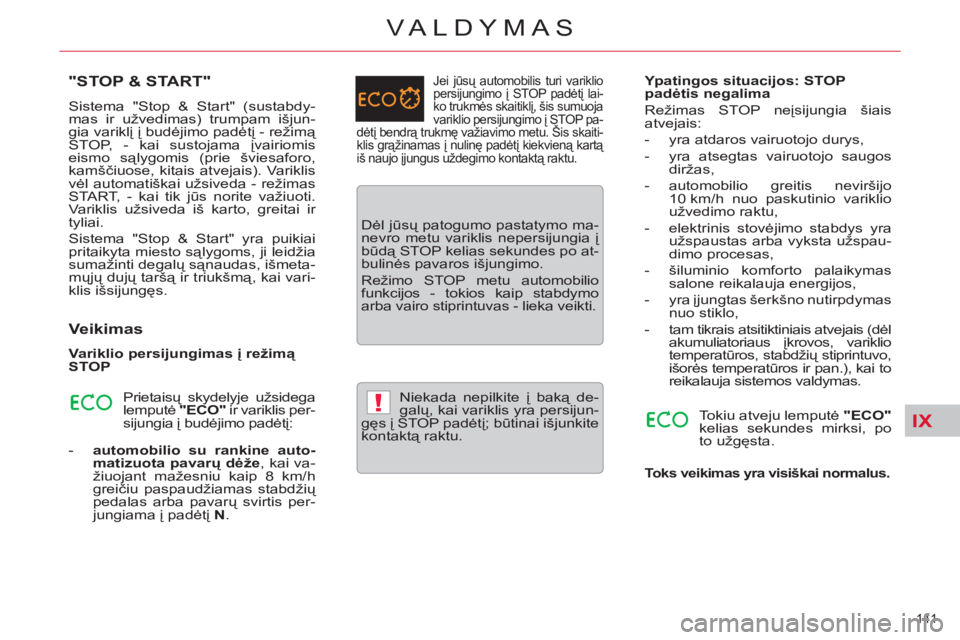 CITROEN C5 2014  Eksploatavimo vadovas (in Lithuanian) IX!
141 
VALDYMAS
"STOP & START"
  Sistema "Stop & Start" (sustabdy-
mas ir užvedimas) trumpam išjun-
gia variklį į budėjimo padėtį - režimą 
STOP, - kai sustojama įvairiomis 
eismo sąlygom