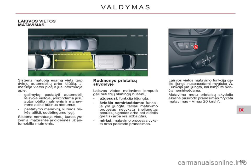CITROEN C5 2014 Eksploatavimo vadovas (in Lithuanian) IX
155
VALDYMAS
LAISVOS VIETOS MATAVIMAS
Sistema matuoja esamą vietą tarp
dviejų automobilių arba kliūčių. Ji
matuoja vietos plotį ir jus informuoja
apie:
- galimybę pastatyti a CITROEN C5 2014 Eksploatavimo vadovas (in Lithuanian) IX
155
VALDYMAS
LAISVOS VIETOS MATAVIMAS
Sistema matuoja esamą vietą tarp
dviejų automobilių arba kliūčių. Ji
matuoja vietos plotį ir jus informuoja
apie:
- galimybę pastatyti a