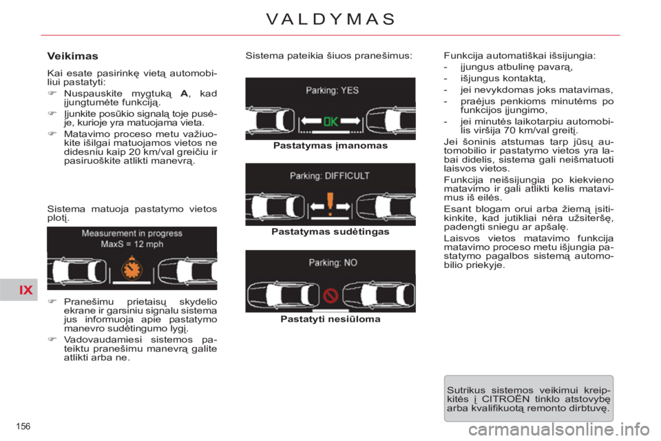 CITROEN C5 2014  Eksploatavimo vadovas (in Lithuanian) IX
156 
VALDYMAS
   
Veikimas 
 
Kai esate pasirinkę vietą automobi-
liui pastatyti: 
   
 
�) 
 Nuspauskite  mygtuką  A 
, kad 
įjungtumėte funkciją. 
   
�) 
 Įjunkite posūkio signalą toje 
